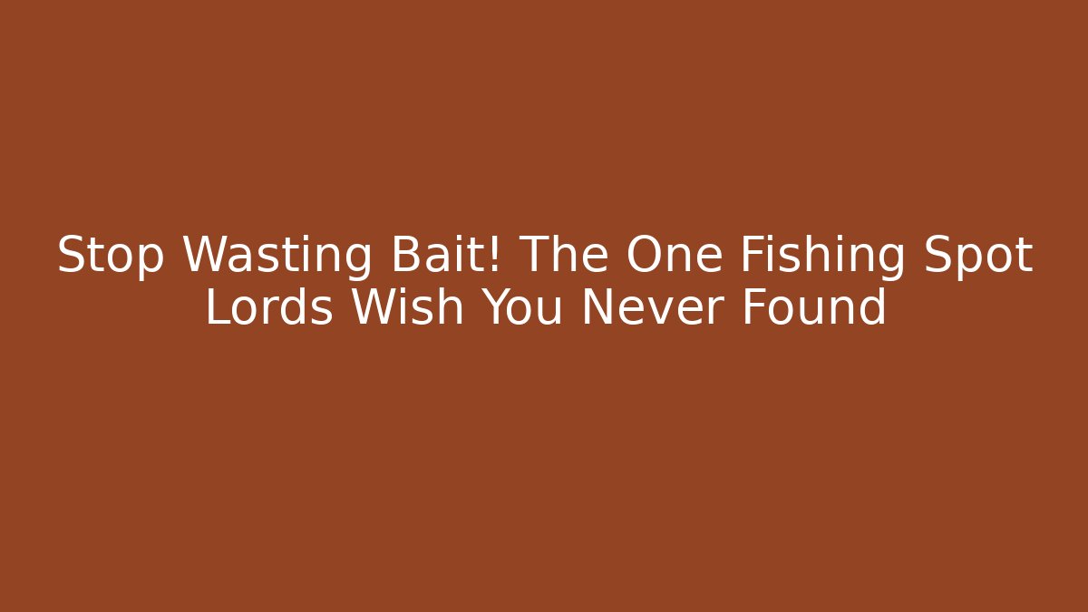 Stop Wasting Bait! The One Fishing Spot Lords Wish You Never Found