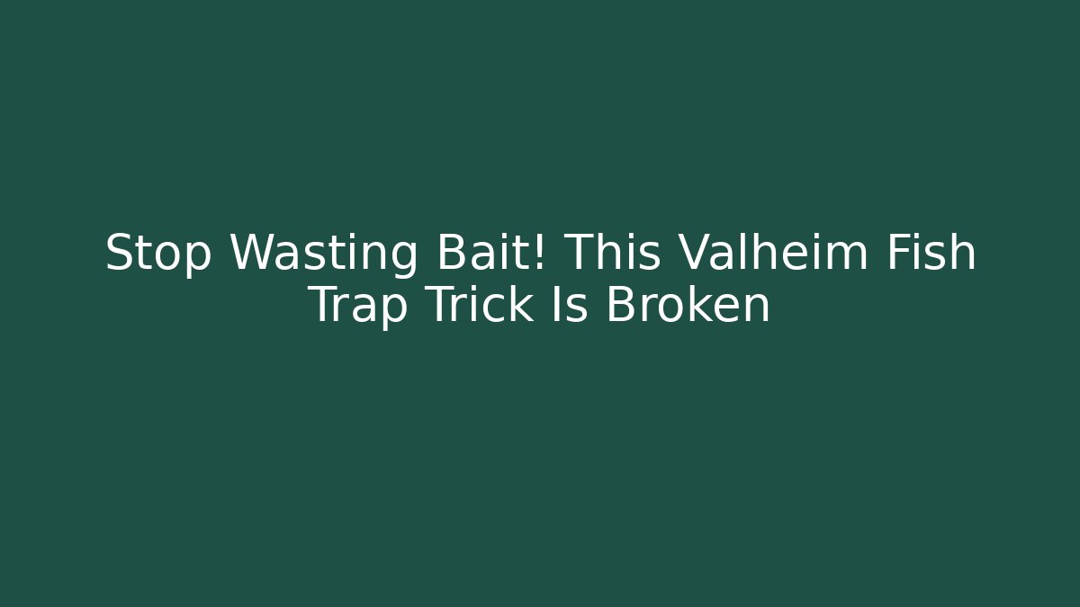 Stop Wasting Bait! This Valheim Fish Trap Trick Is Broken - Boomer Naturals