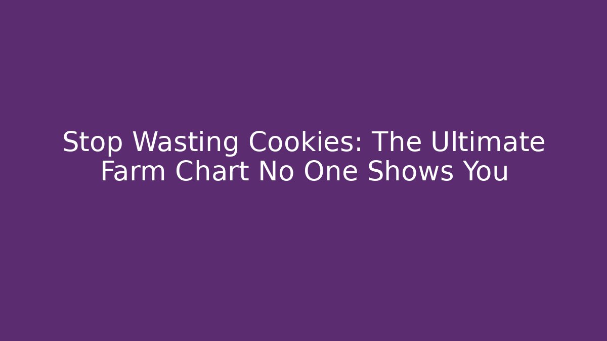 Stop Wasting Cookies: The Ultimate Farm Chart No One Shows You - Boomer Naturals