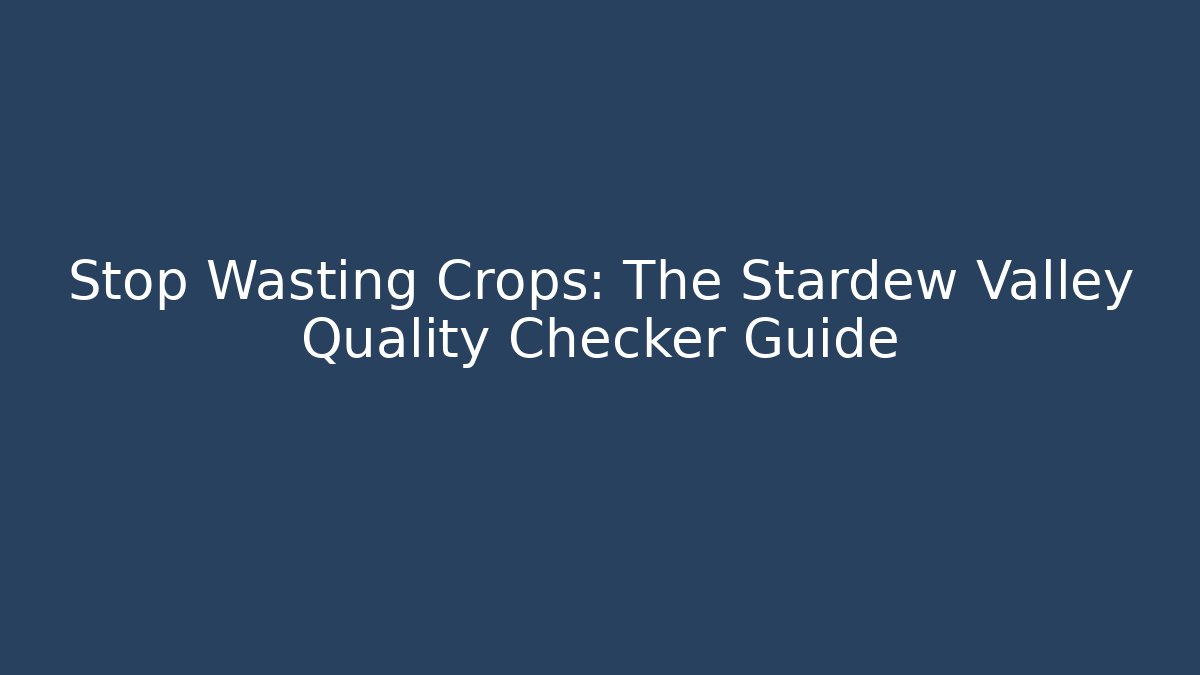 Stop Wasting Crops: The Stardew Valley Quality Checker Guide - Boomer Naturals