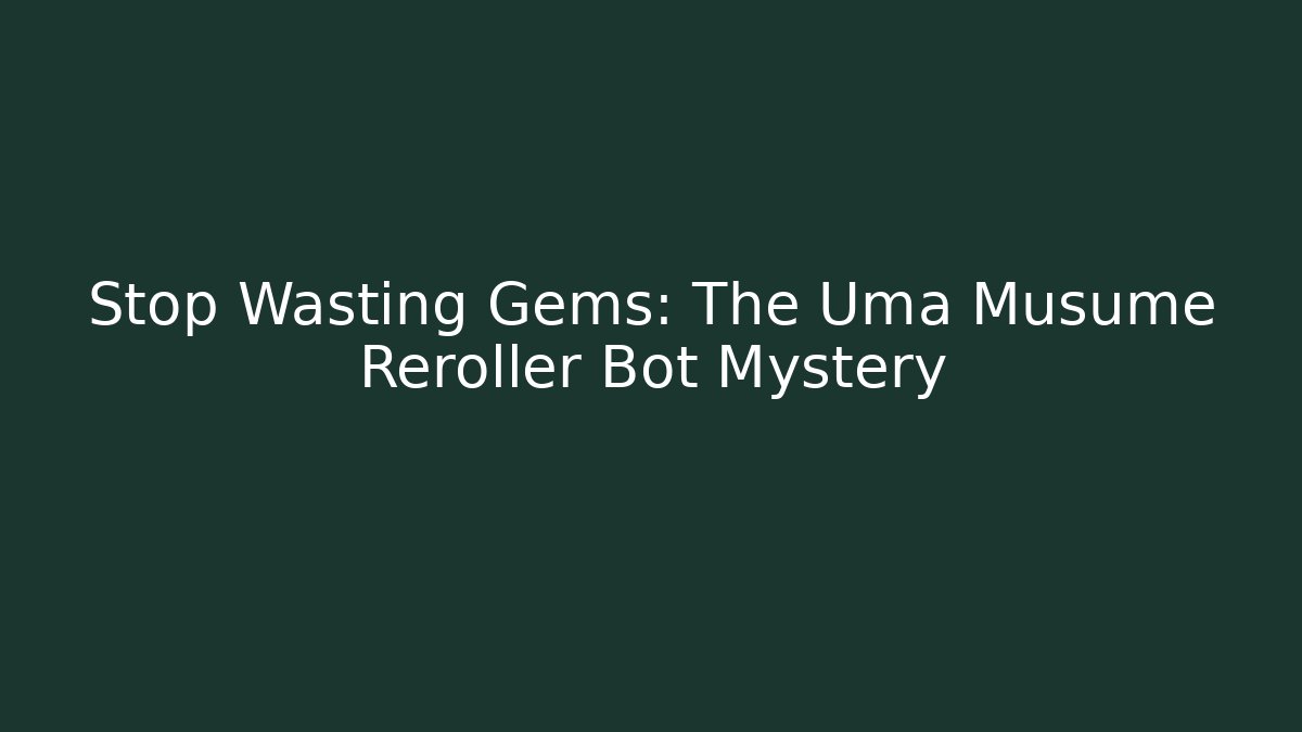 Stop Wasting Gems: The Uma Musume Reroller Bot Mystery
