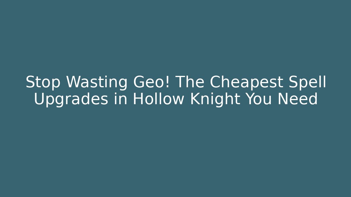 Stop Wasting Geo! The Cheapest Spell Upgrades in Hollow Knight You Need