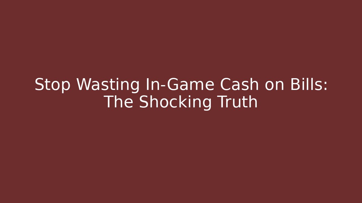 Stop Wasting In-Game Cash on Bills: The Shocking Truth - Boomer Naturals