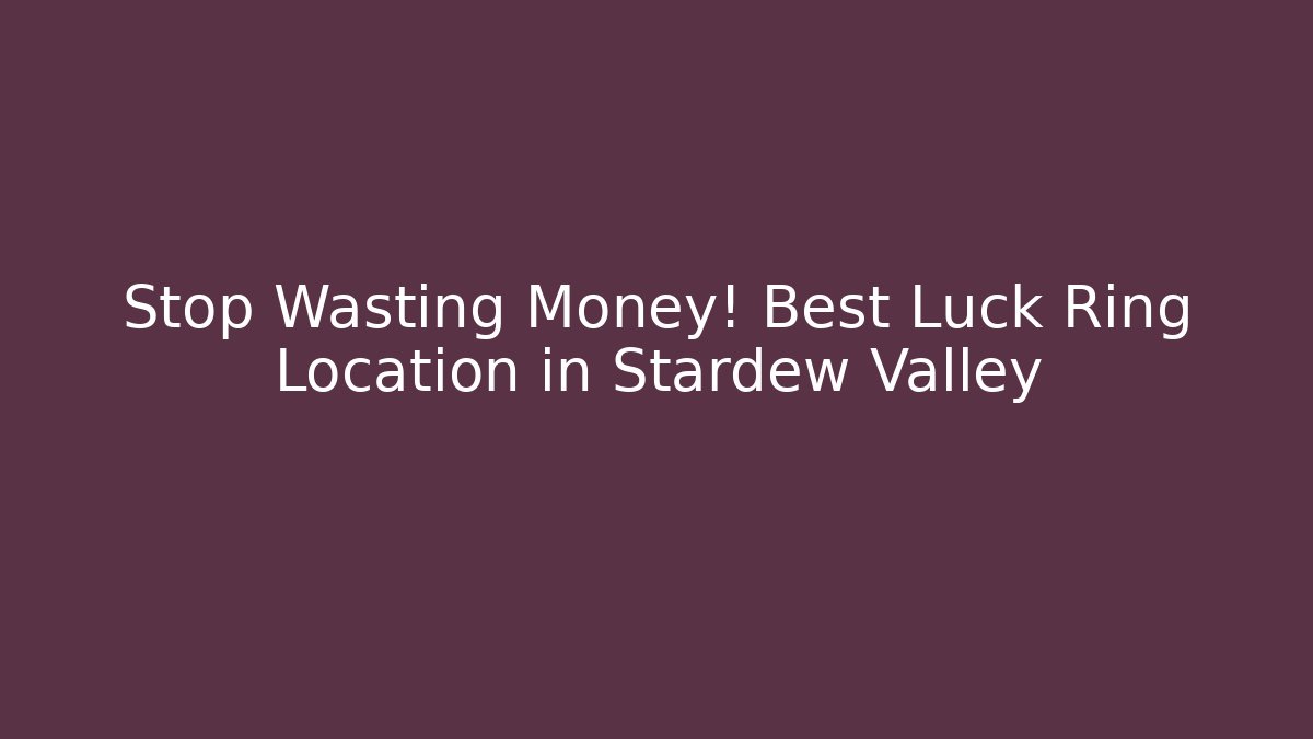 Stop Wasting Money! Best Luck Ring Location in Stardew Valley