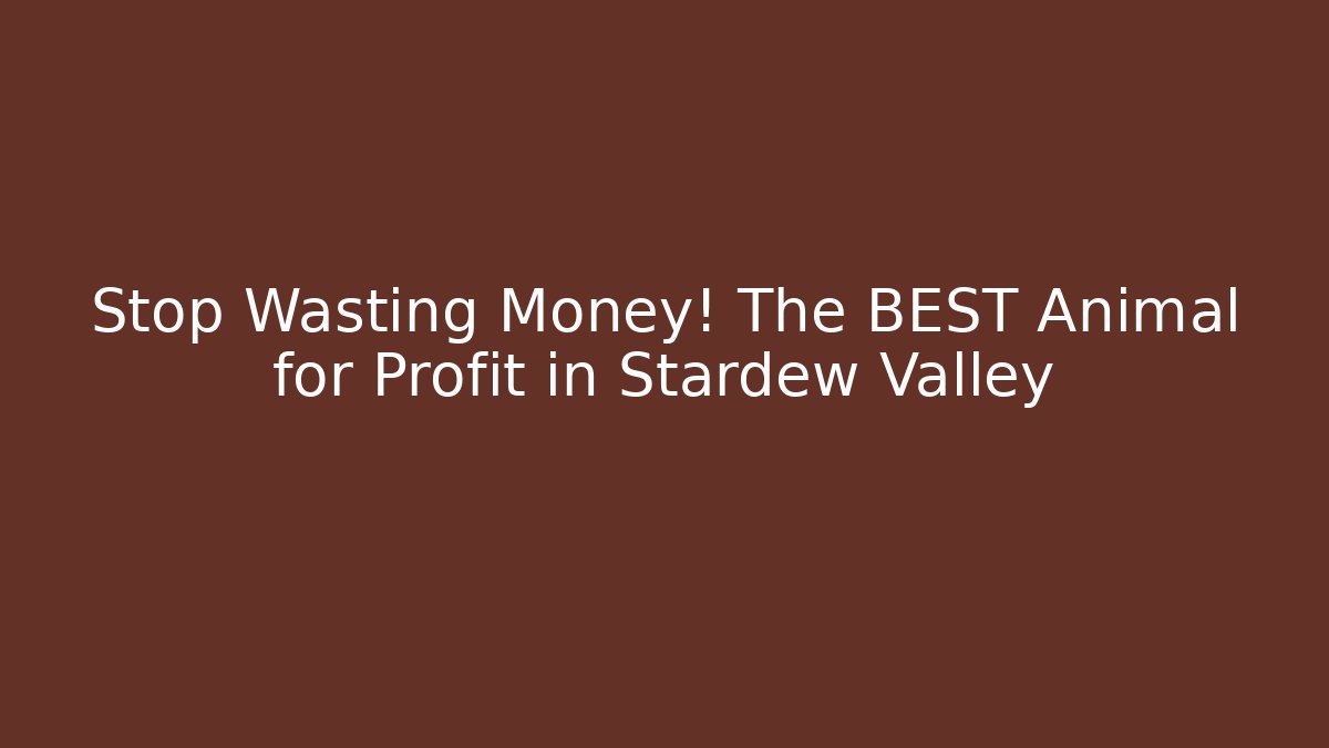 Stop Wasting Money! The BEST Animal for Profit in Stardew Valley