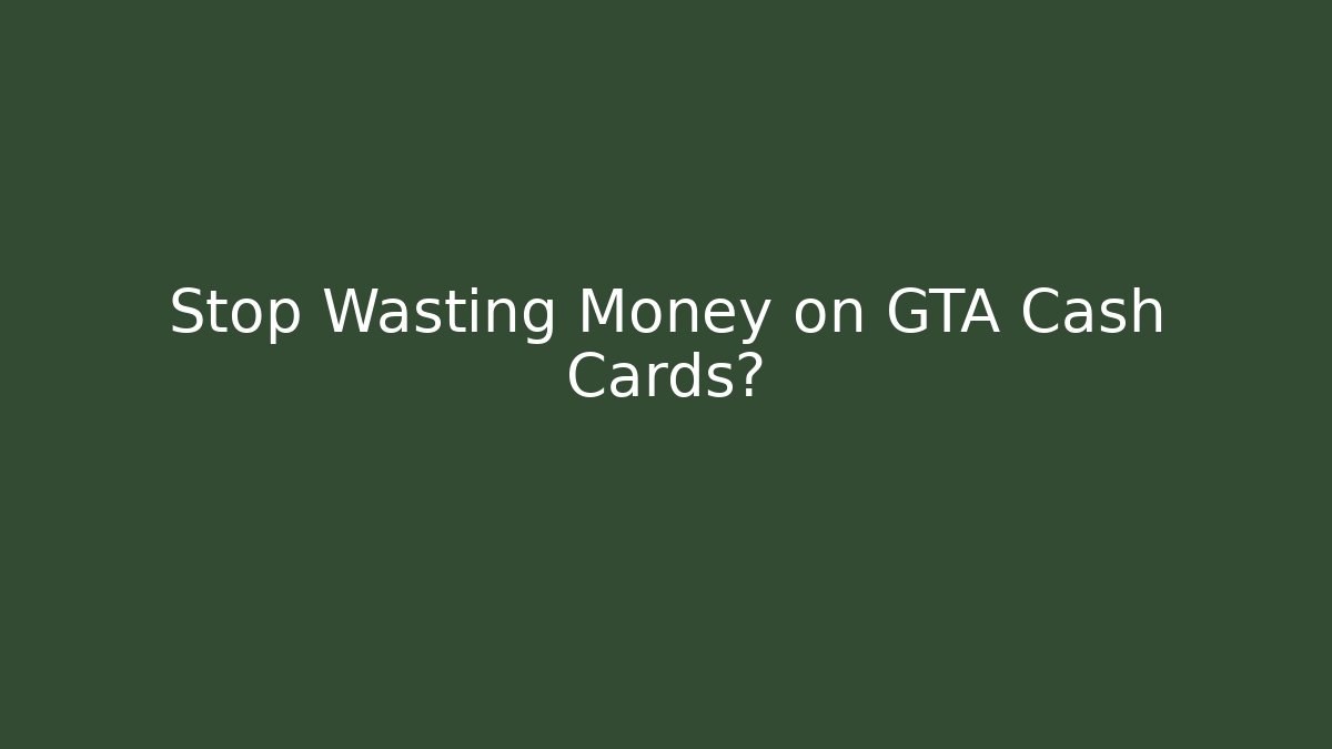 Stop Wasting Money on GTA Cash Cards?