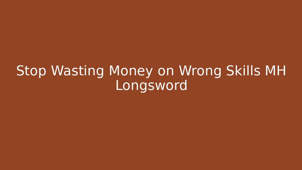 Stop Wasting Money on Wrong Skills MH Longsword - Boomer Naturals