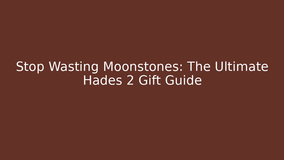 Stop Wasting Moonstones: The Ultimate Hades 2 Gift Guide