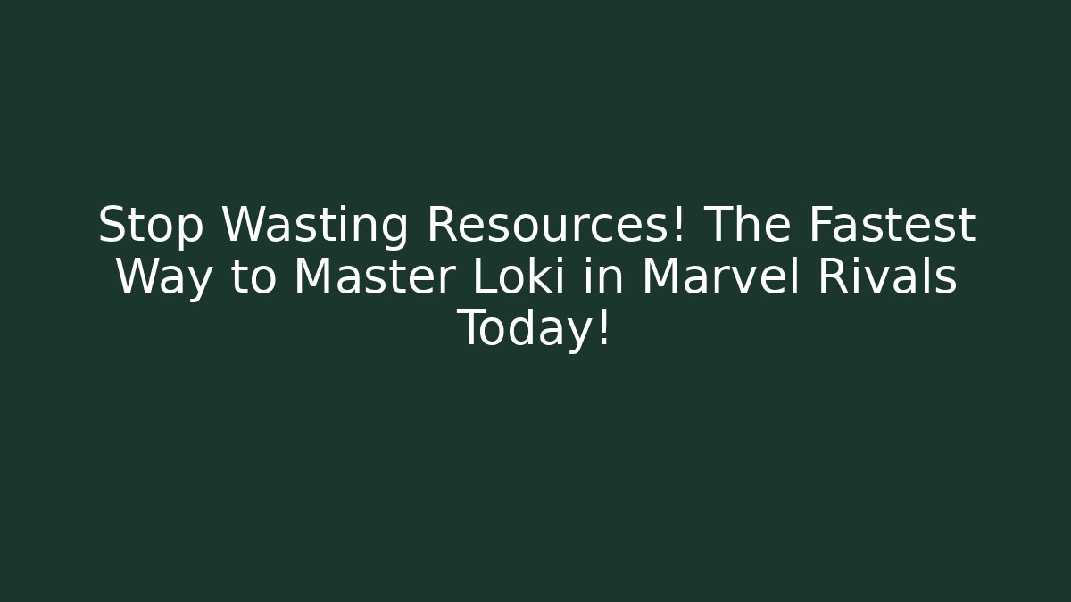 Stop Wasting Resources! The Fastest Way to Master Loki in Marvel Rivals Today!