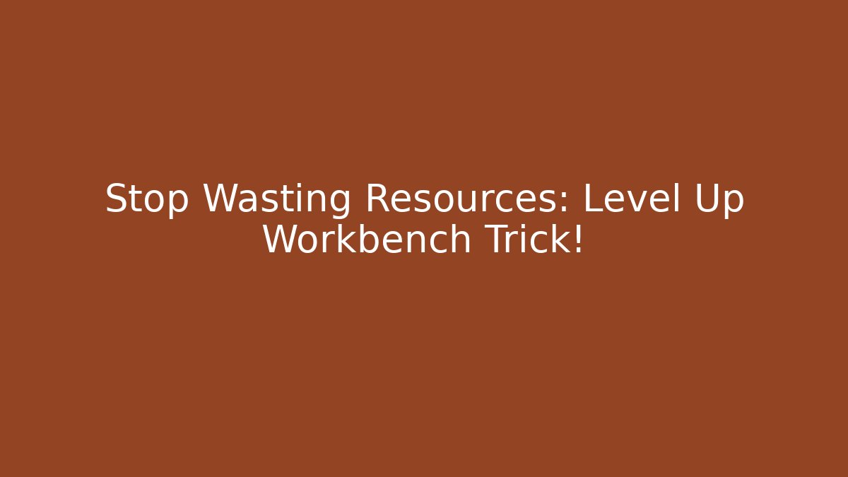 Stop Wasting Resources: Level Up Workbench Trick! - Boomer Naturals