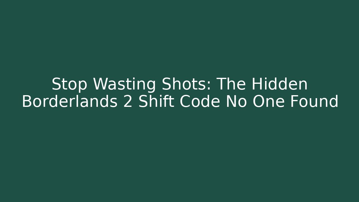 Stop Wasting Shots: The Hidden Borderlands 2 Shift Code No One Found