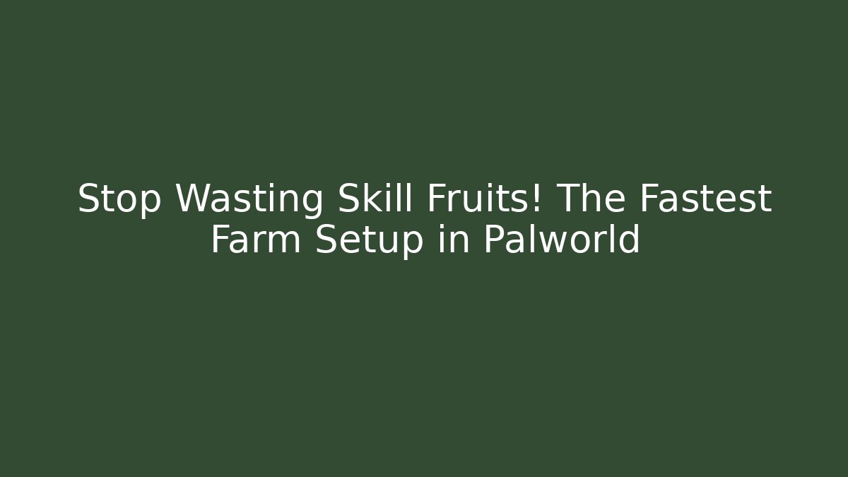 Stop Wasting Skill Fruits! The Fastest Farm Setup in Palworld