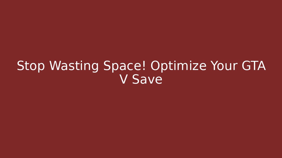 Stop Wasting Space! Optimize Your GTA V Save - Boomer Naturals