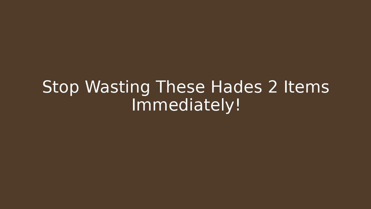 Stop Wasting These Hades 2 Items Immediately!