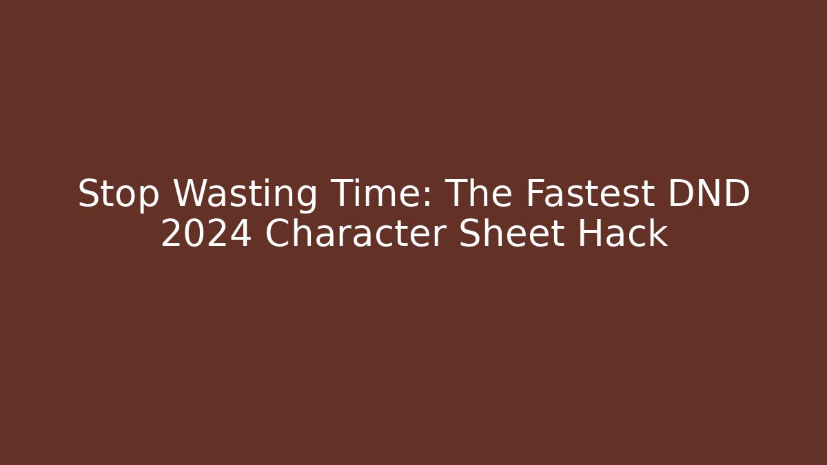Stop Wasting Time: The Fastest DND 2024 Character Sheet Hack