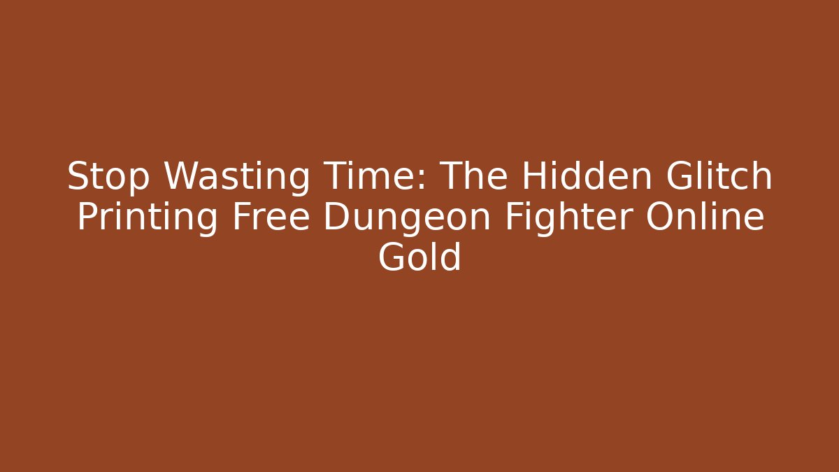 Stop Wasting Time: The Hidden Glitch Printing Free Dungeon Fighter Online Gold