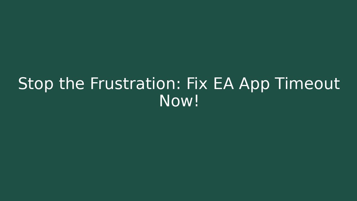 Stop the Frustration: Fix EA App Timeout Now! - Boomer Naturals