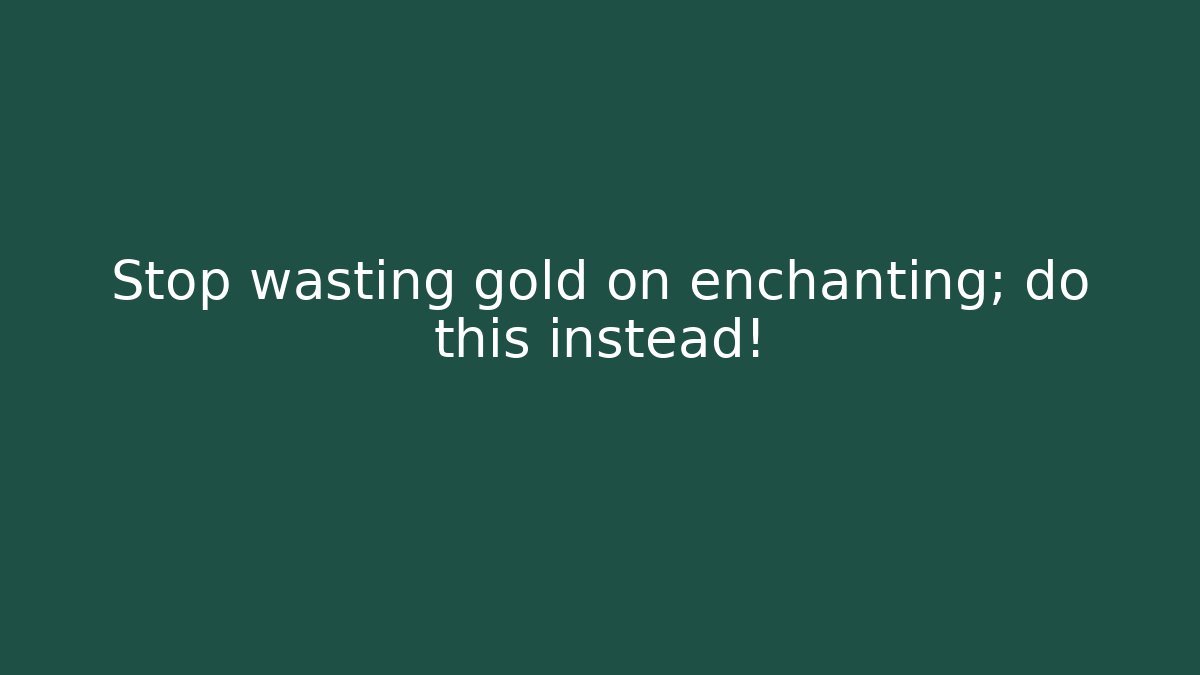 Stop wasting gold on enchanting; do this instead! - Boomer Naturals