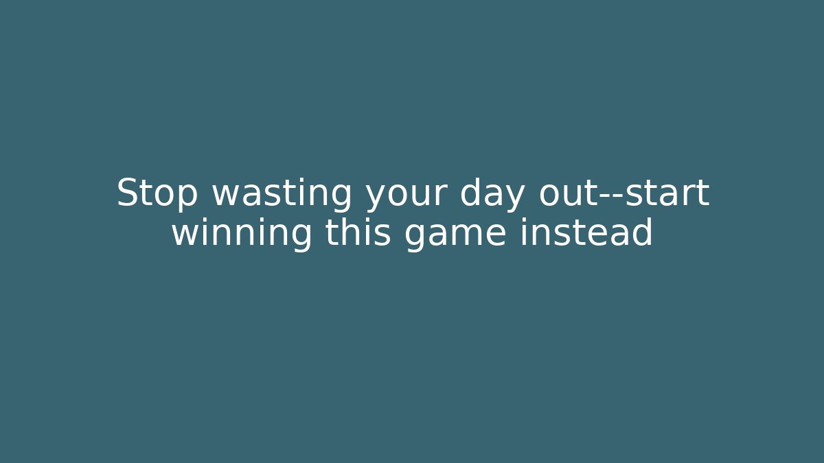 Stop wasting your day out—start winning this game instead