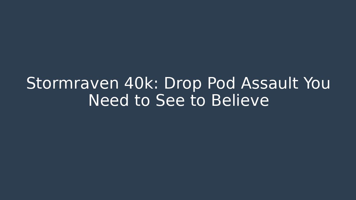 Stormraven 40k: Drop Pod Assault You Need to See to Believe