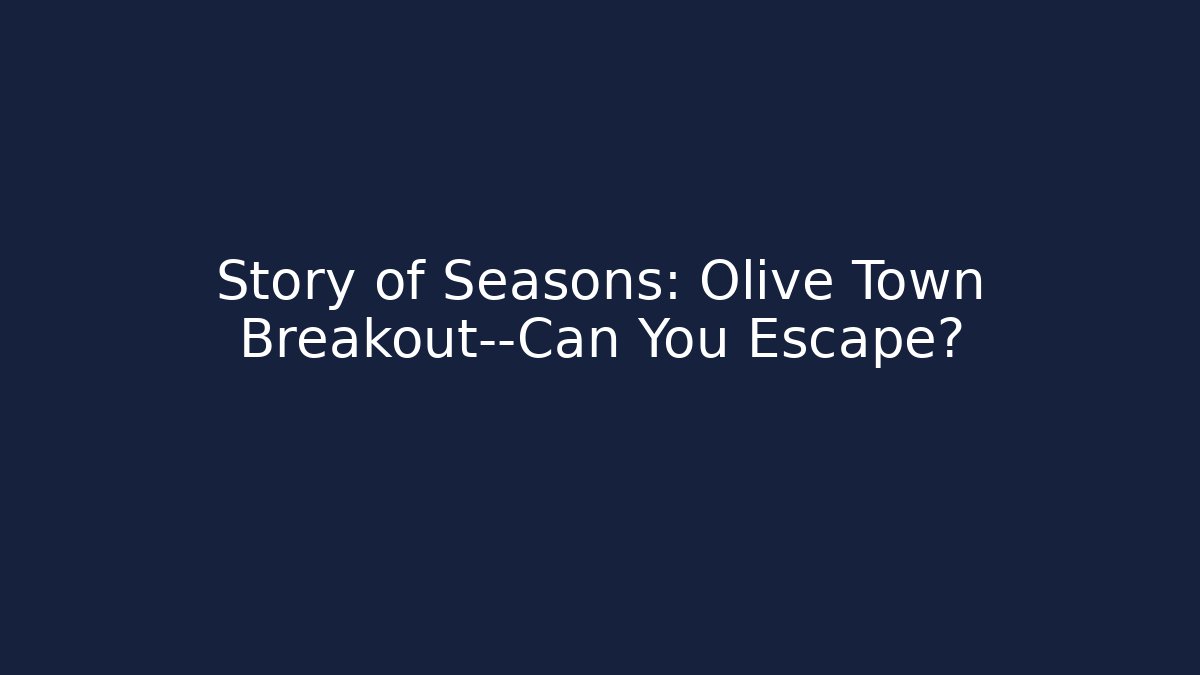Story of Seasons: Olive Town Breakout—Can You Escape?