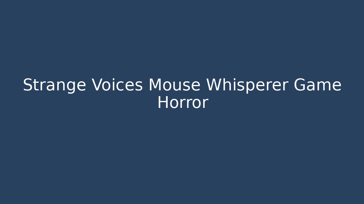 Strange Voices Mouse Whisperer Game Horror