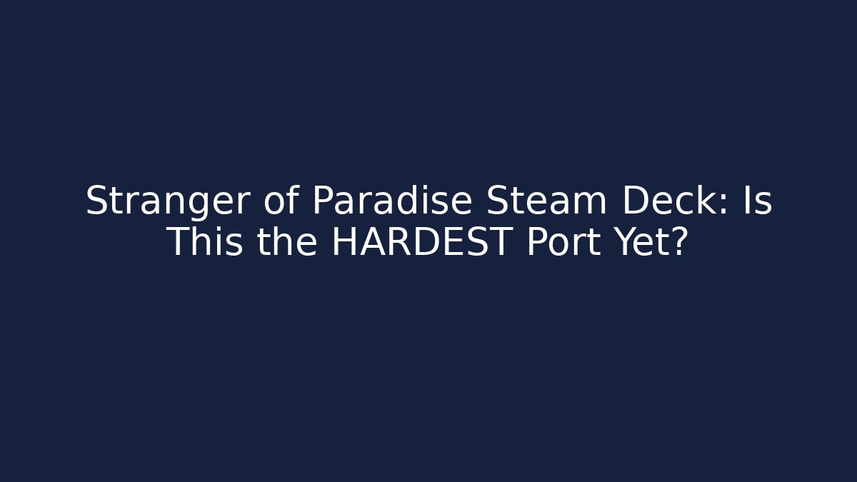 Stranger of Paradise Steam Deck: Is This the HARDEST Port Yet?