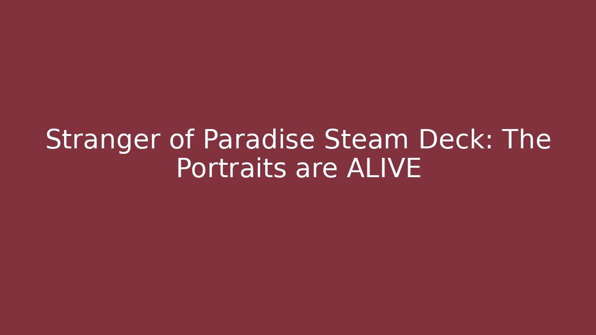 Stranger of Paradise Steam Deck: The Portraits are ALIVE