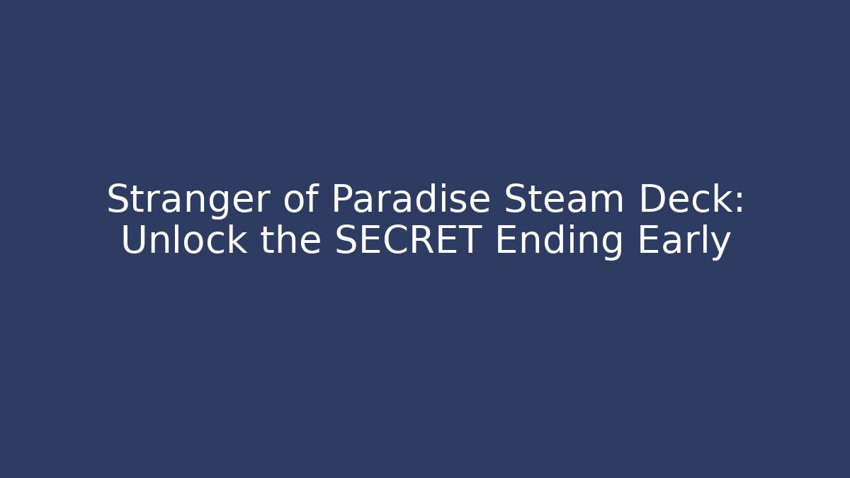 Stranger of Paradise Steam Deck: Unlock the SECRET Ending Early