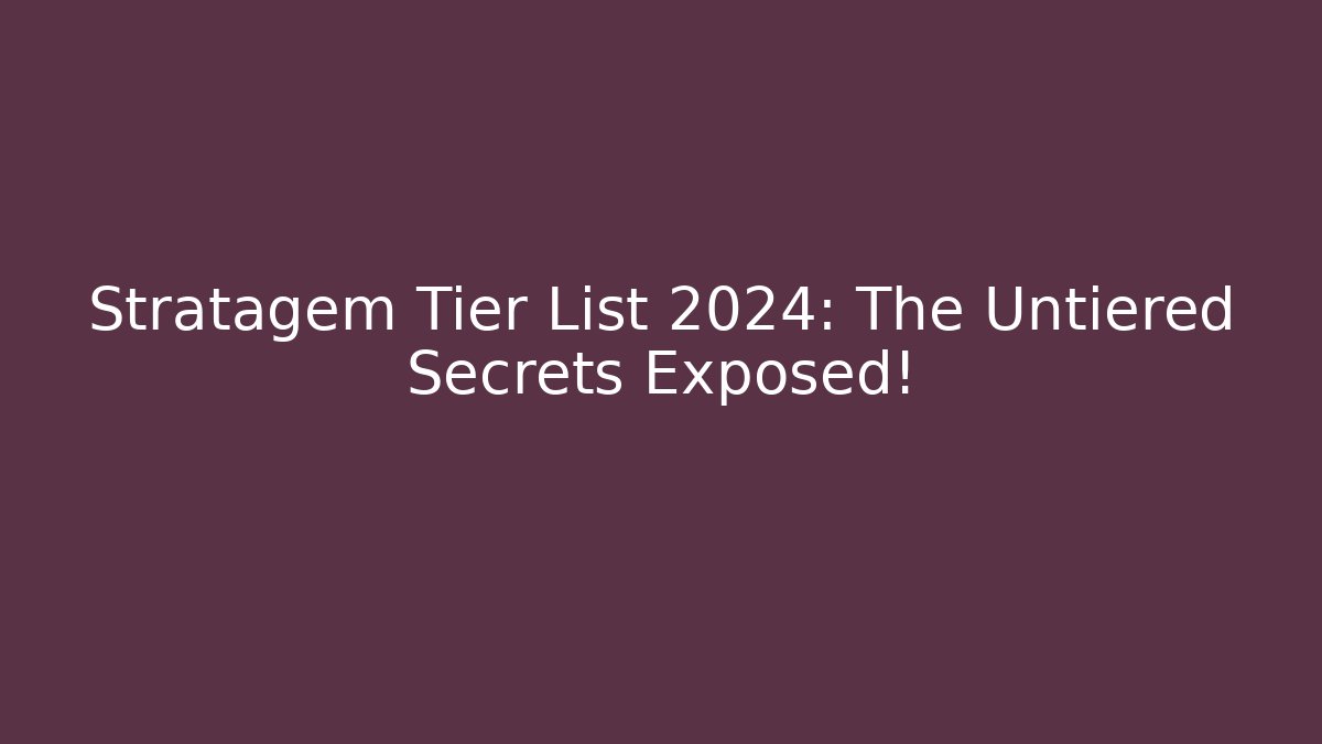Stratagem Tier List 2024: The Untiered Secrets Exposed!