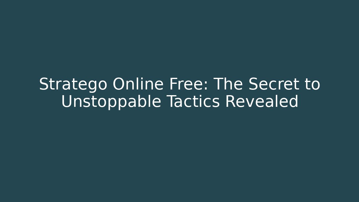 Stratego Online Free: The Secret to Unstoppable Tactics Revealed