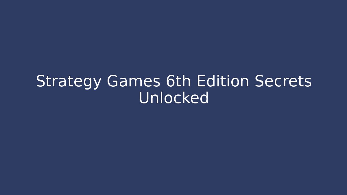 Strategy Games 6th Edition Secrets Unlocked