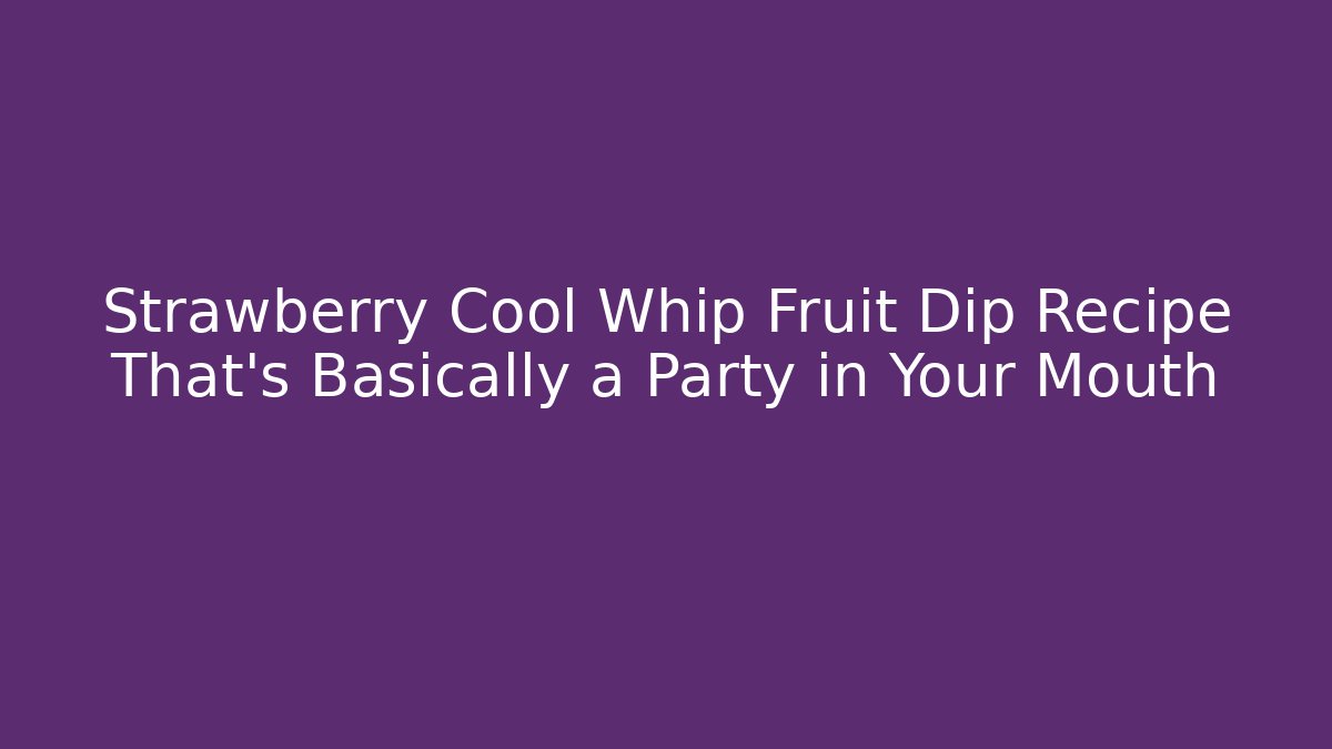 Strawberry Cool Whip Fruit Dip Recipe That’s Basically a Party in Your Mouth