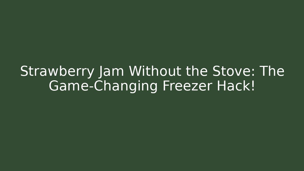 Strawberry Jam Without the Stove: The Game-Changing Freezer Hack! - Boomer Naturals
