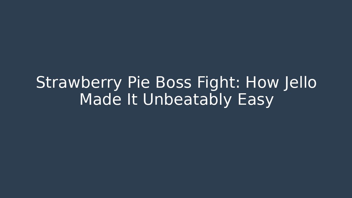 Strawberry Pie Boss Fight: How Jello Made It Unbeatably Easy