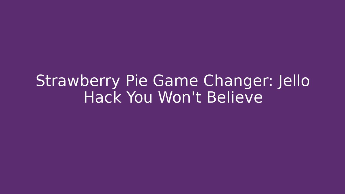 Strawberry Pie Game Changer: Jello Hack You Won't Believe