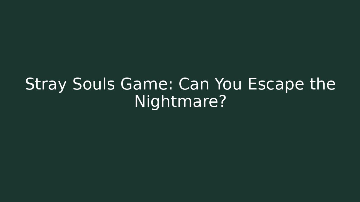 Stray Souls Game: Can You Escape the Nightmare?