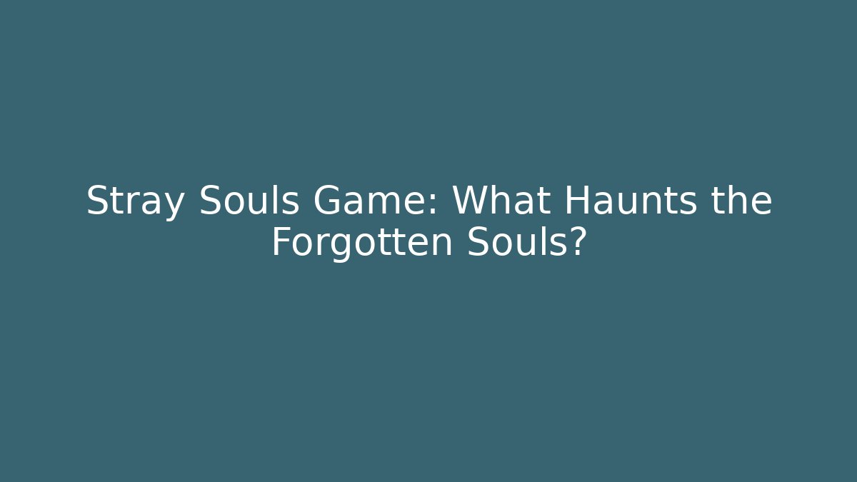 Stray Souls Game: What Haunts the Forgotten Souls?