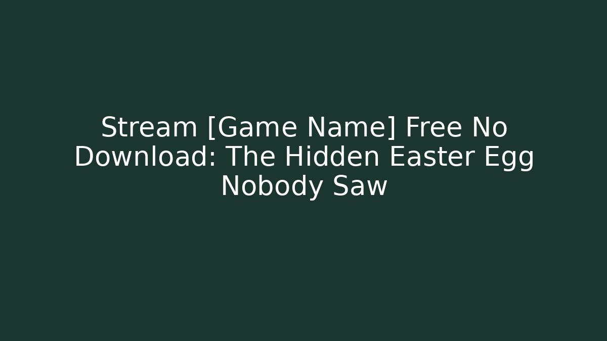 Stream [Game Name] Free No Download: The Hidden Easter Egg Nobody Saw