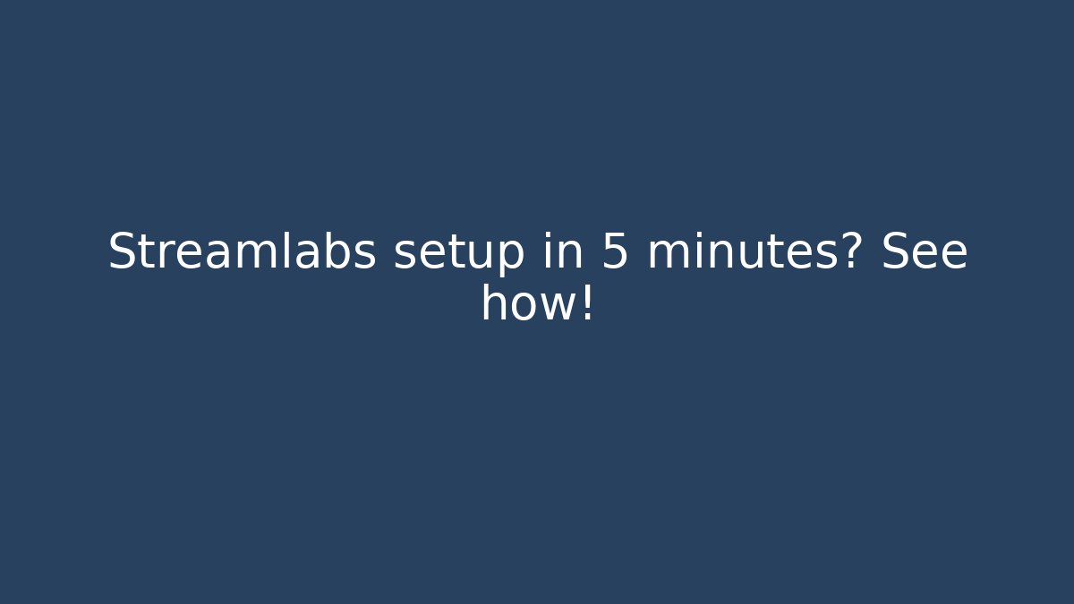 Streamlabs setup in 5 minutes? See how!