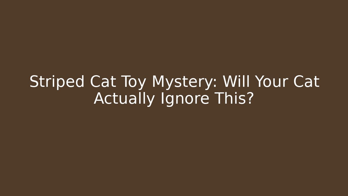 Striped Cat Toy Mystery: Will Your Cat Actually Ignore This?