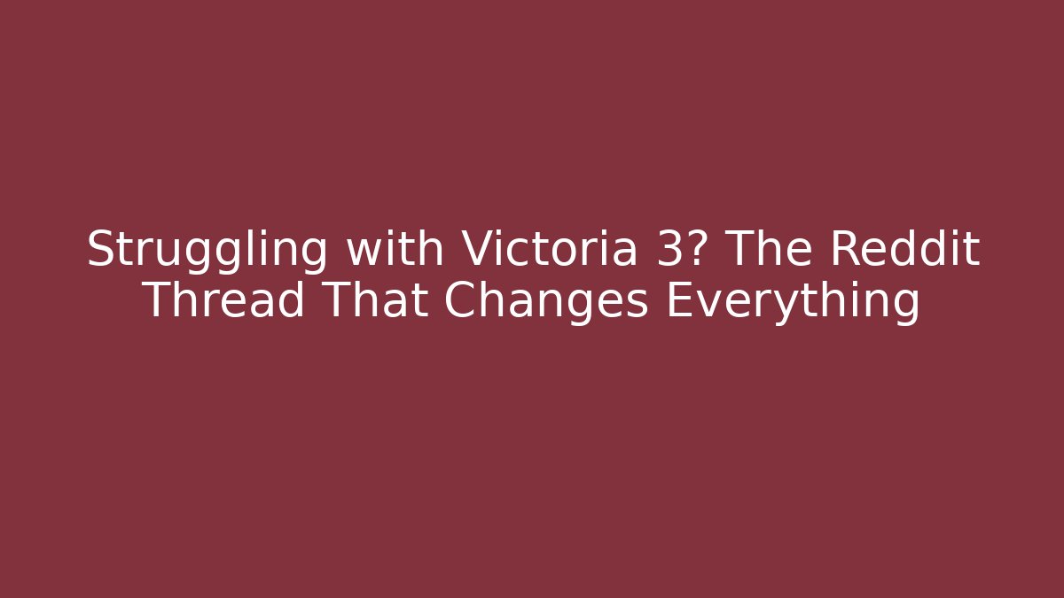 Struggling with Victoria 3? The Reddit Thread That Changes Everything