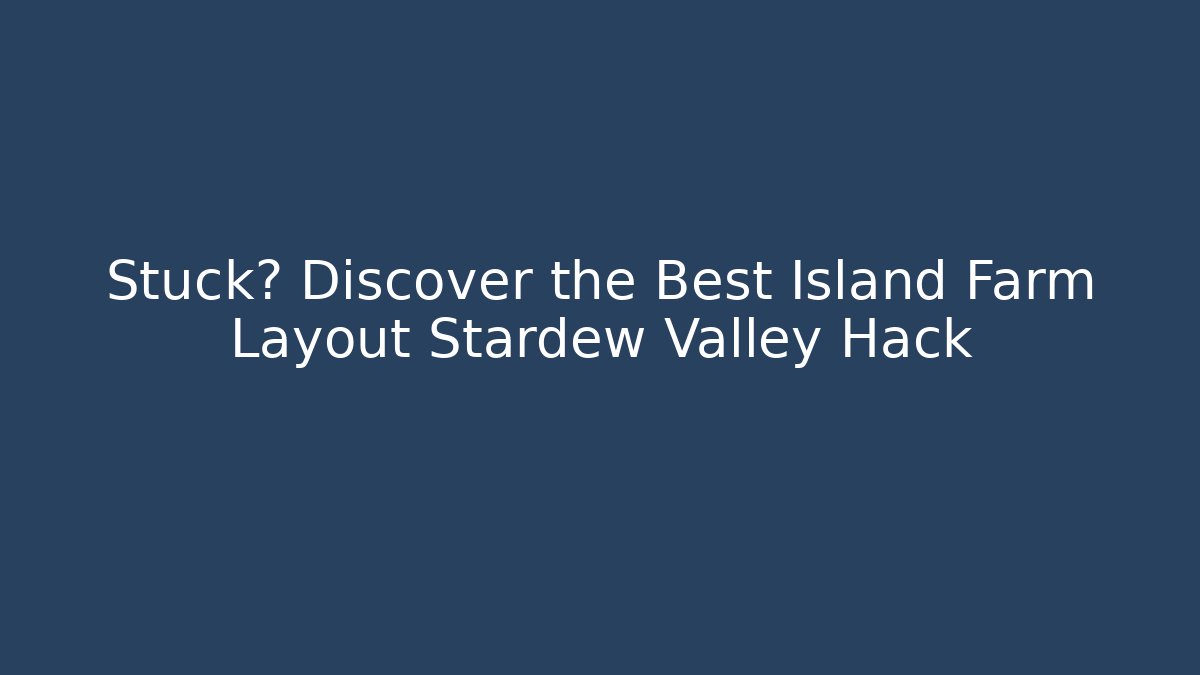 Stuck? Discover the Best Island Farm Layout Stardew Valley Hack
