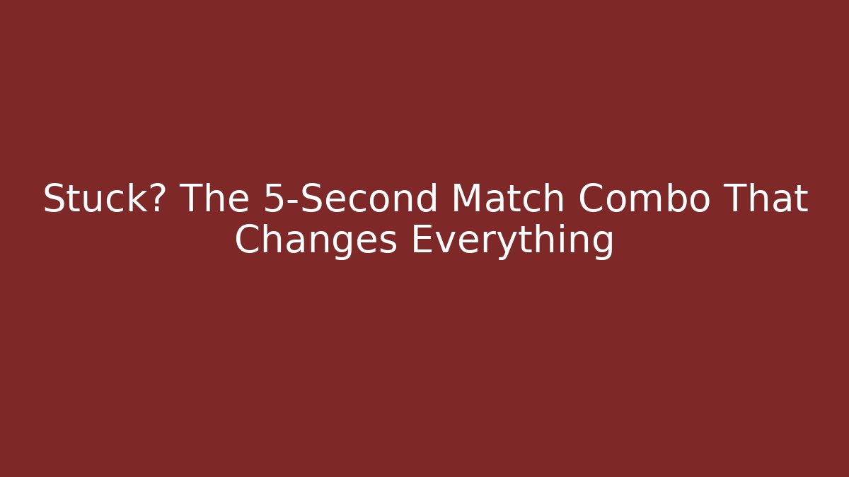 Stuck? The 5-Second Match Combo That Changes Everything - Boomer Naturals