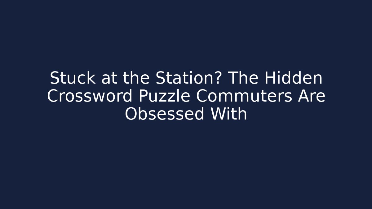 Stuck at the Station? The Hidden Crossword Puzzle Commuters Are Obsessed With