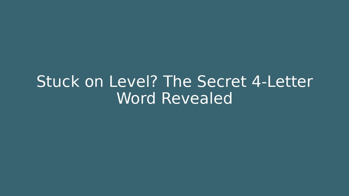 Stuck on Level? The Secret 4-Letter Word Revealed