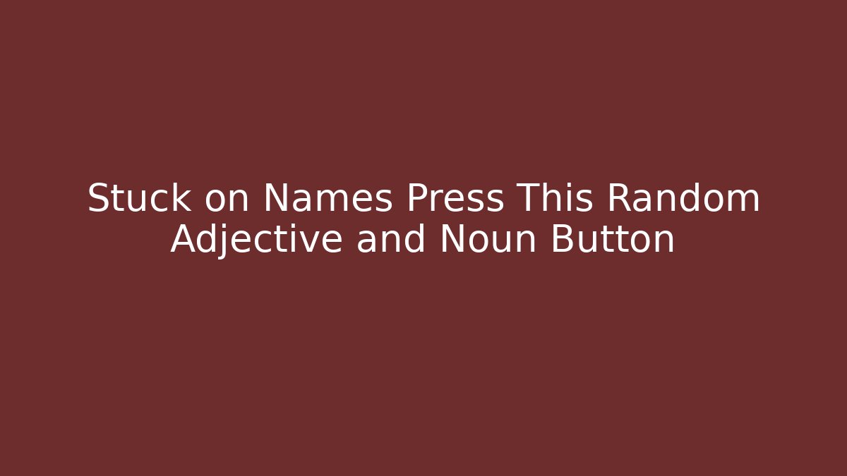 Stuck on Names Press This Random Adjective and Noun Button
