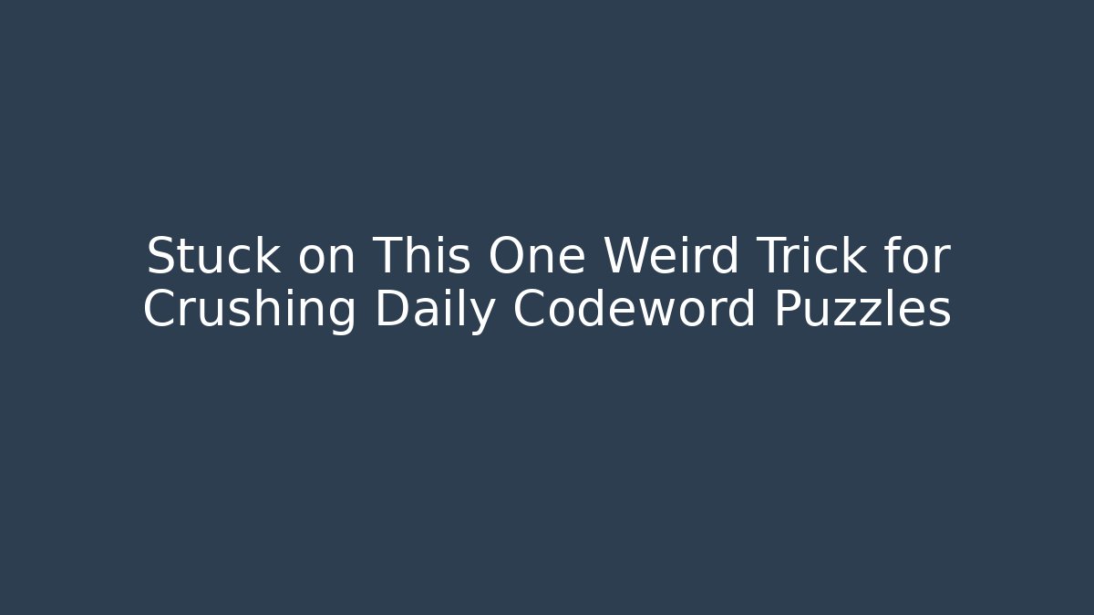 Stuck on This One Weird Trick for Crushing Daily Codeword Puzzles