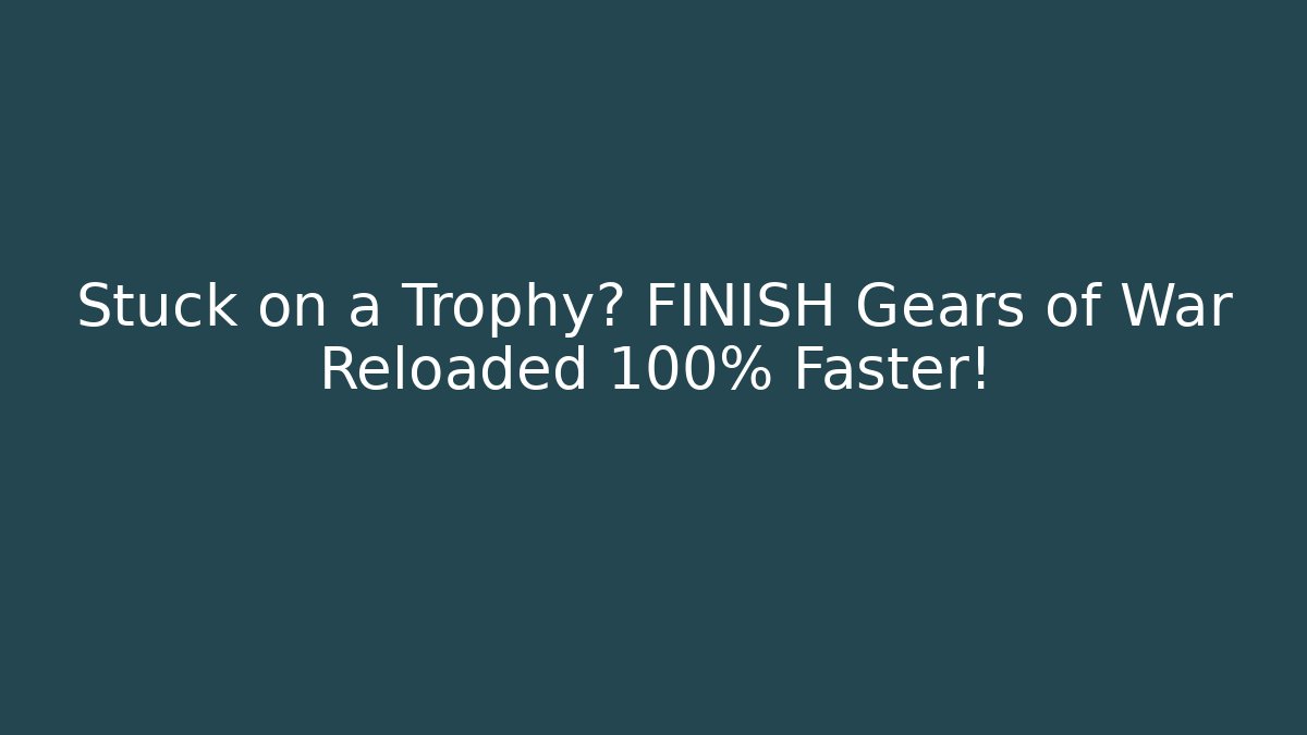 Stuck on a Trophy? FINISH Gears of War Reloaded 100% Faster!