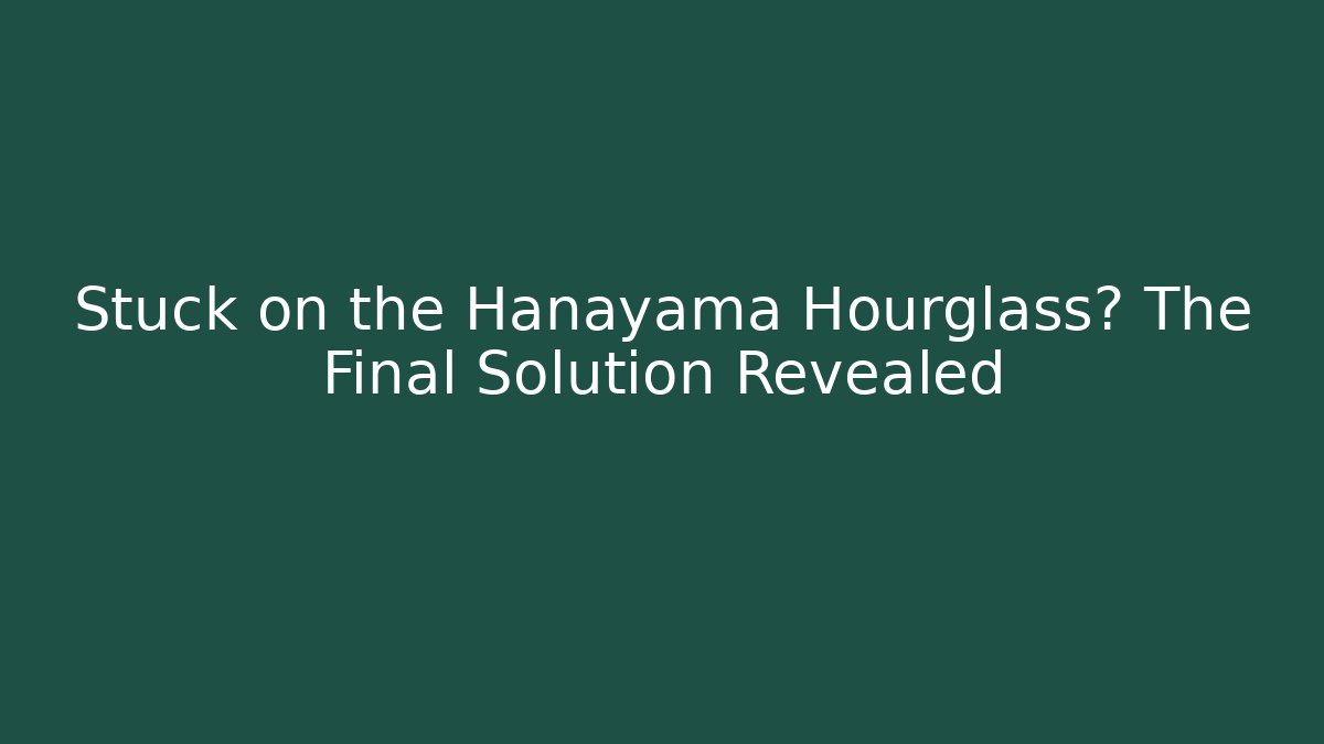 Stuck on the Hanayama Hourglass? The Final Solution Revealed